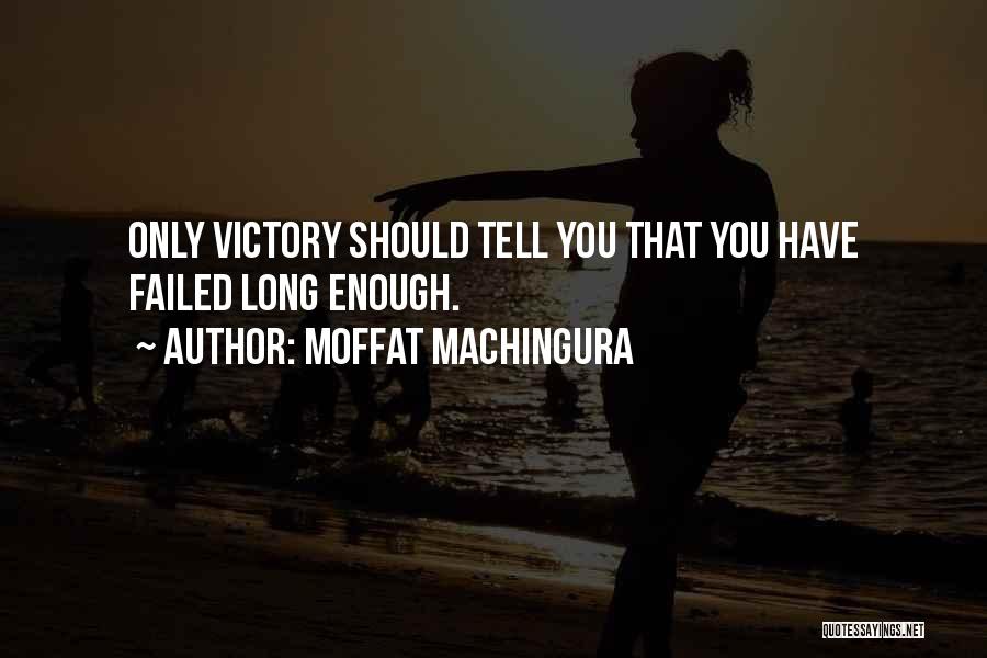 Moffat Machingura Quotes: Only Victory Should Tell You That You Have Failed Long Enough.