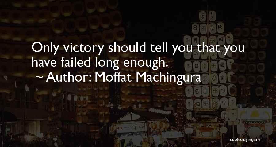 Moffat Machingura Quotes: Only Victory Should Tell You That You Have Failed Long Enough.