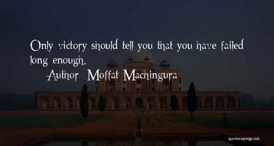 Moffat Machingura Quotes: Only Victory Should Tell You That You Have Failed Long Enough.