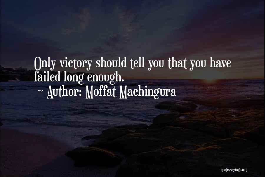 Moffat Machingura Quotes: Only Victory Should Tell You That You Have Failed Long Enough.