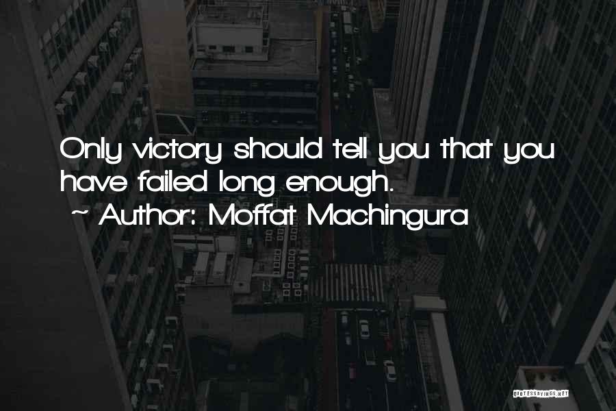 Moffat Machingura Quotes: Only Victory Should Tell You That You Have Failed Long Enough.