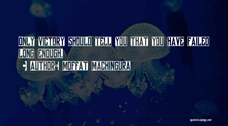 Moffat Machingura Quotes: Only Victory Should Tell You That You Have Failed Long Enough.