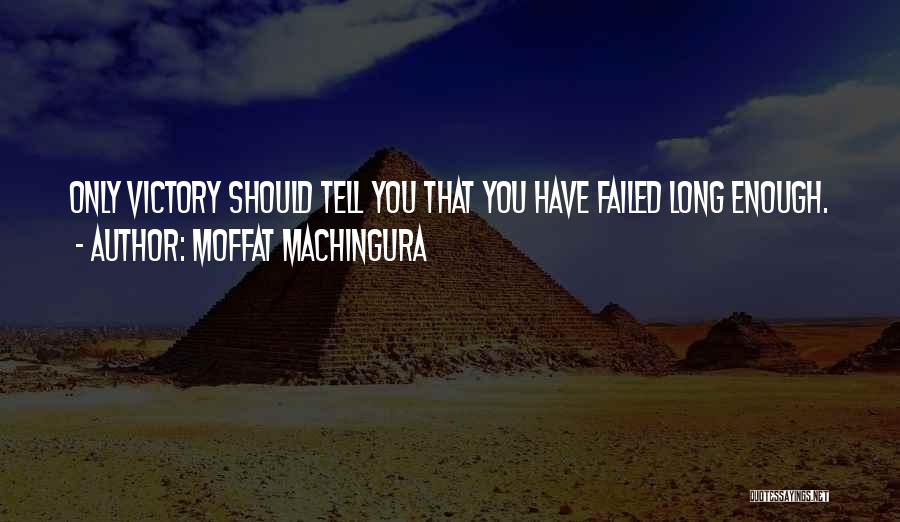 Moffat Machingura Quotes: Only Victory Should Tell You That You Have Failed Long Enough.