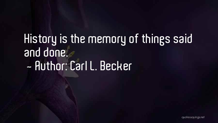 Carl L. Becker Quotes: History Is The Memory Of Things Said And Done.