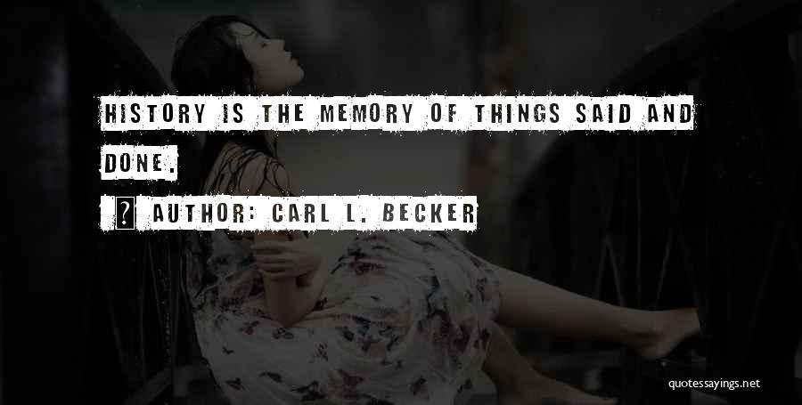 Carl L. Becker Quotes: History Is The Memory Of Things Said And Done.