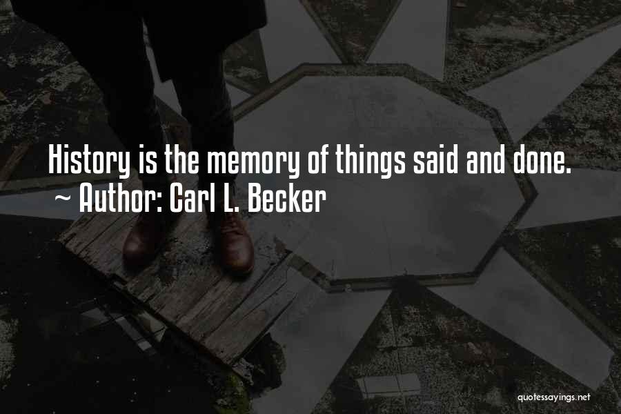 Carl L. Becker Quotes: History Is The Memory Of Things Said And Done.