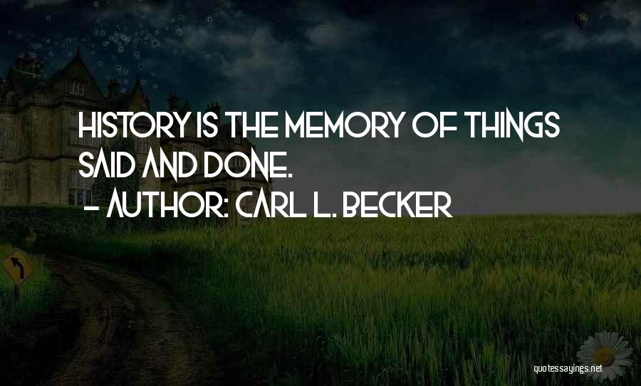 Carl L. Becker Quotes: History Is The Memory Of Things Said And Done.