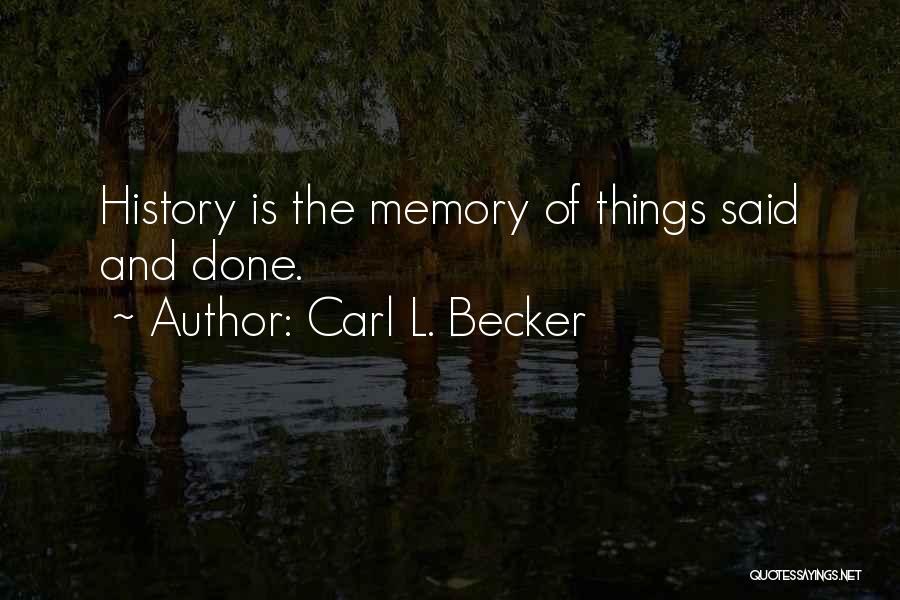 Carl L. Becker Quotes: History Is The Memory Of Things Said And Done.