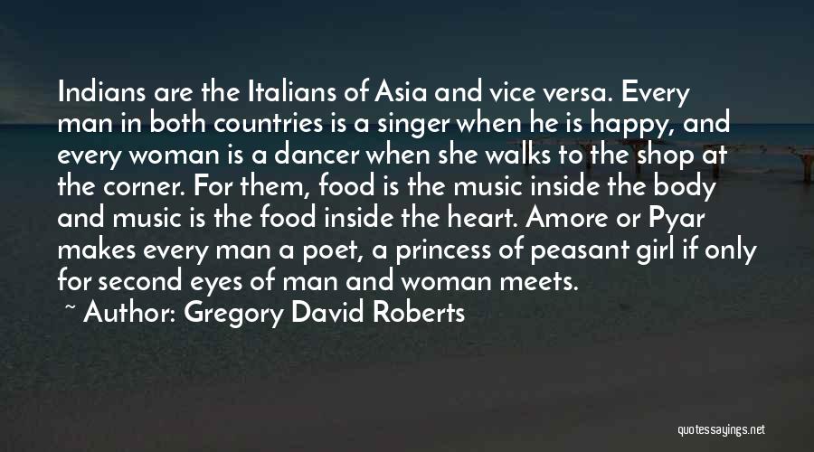 Gregory David Roberts Quotes: Indians Are The Italians Of Asia And Vice Versa. Every Man In Both Countries Is A Singer When He Is