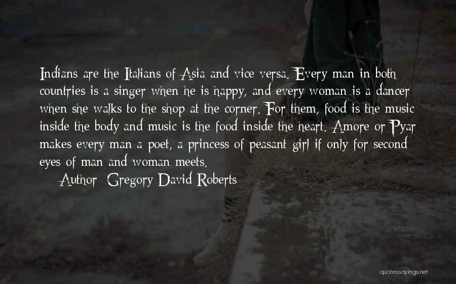 Gregory David Roberts Quotes: Indians Are The Italians Of Asia And Vice Versa. Every Man In Both Countries Is A Singer When He Is