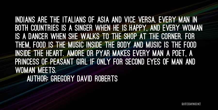 Gregory David Roberts Quotes: Indians Are The Italians Of Asia And Vice Versa. Every Man In Both Countries Is A Singer When He Is