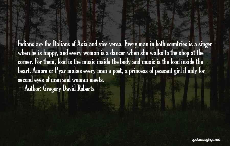 Gregory David Roberts Quotes: Indians Are The Italians Of Asia And Vice Versa. Every Man In Both Countries Is A Singer When He Is