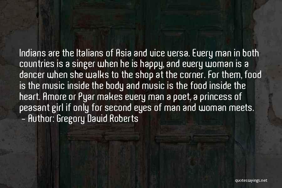 Gregory David Roberts Quotes: Indians Are The Italians Of Asia And Vice Versa. Every Man In Both Countries Is A Singer When He Is