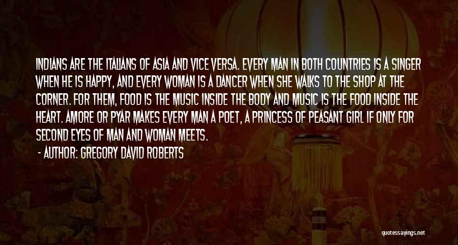 Gregory David Roberts Quotes: Indians Are The Italians Of Asia And Vice Versa. Every Man In Both Countries Is A Singer When He Is