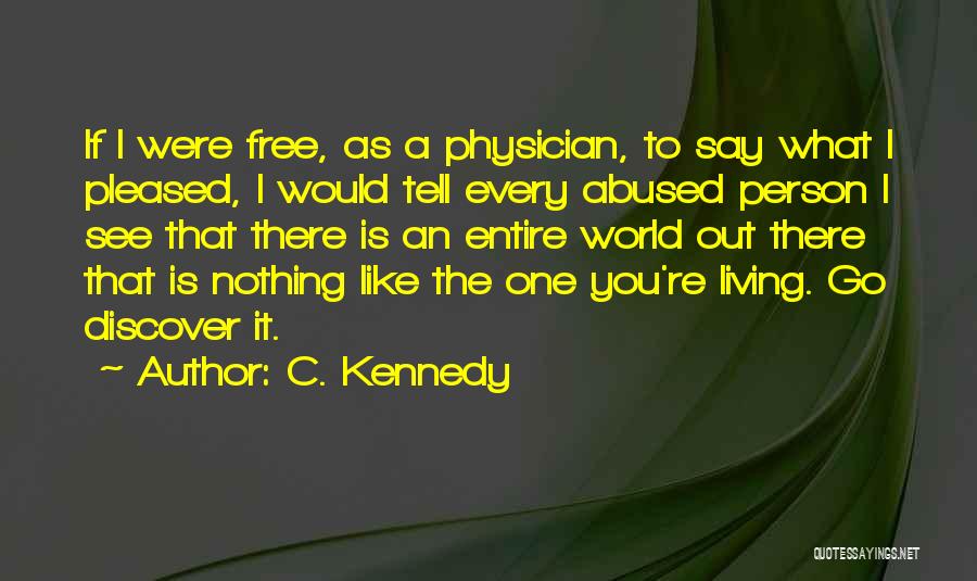 C. Kennedy Quotes: If I Were Free, As A Physician, To Say What I Pleased, I Would Tell Every Abused Person I See