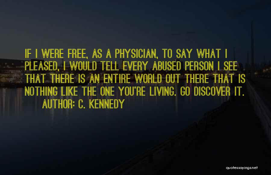 C. Kennedy Quotes: If I Were Free, As A Physician, To Say What I Pleased, I Would Tell Every Abused Person I See