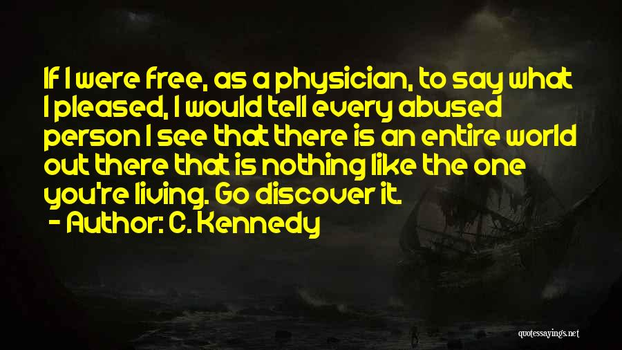 C. Kennedy Quotes: If I Were Free, As A Physician, To Say What I Pleased, I Would Tell Every Abused Person I See