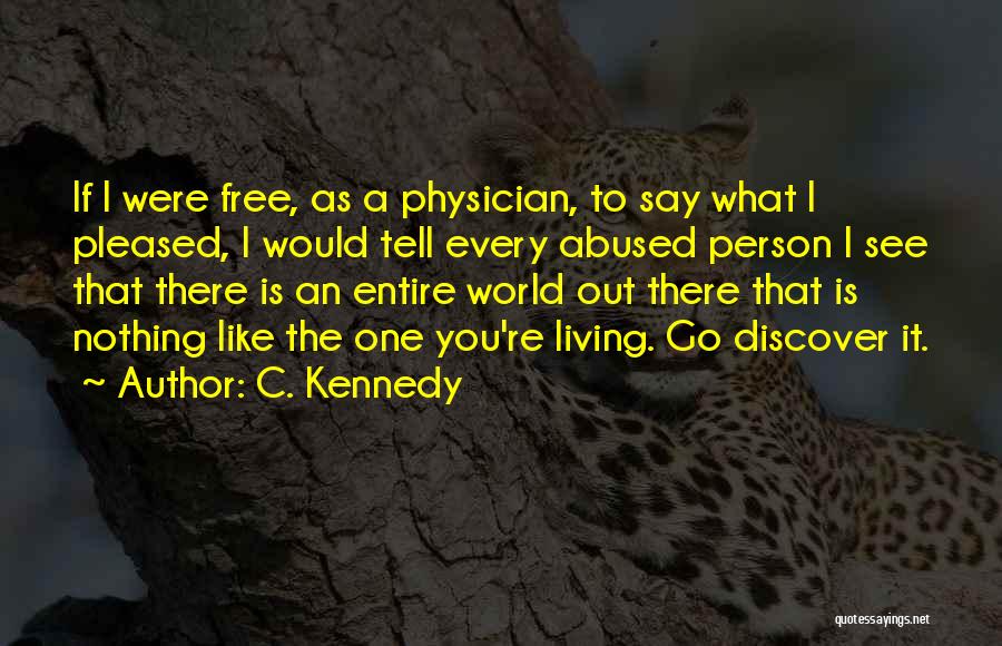 C. Kennedy Quotes: If I Were Free, As A Physician, To Say What I Pleased, I Would Tell Every Abused Person I See