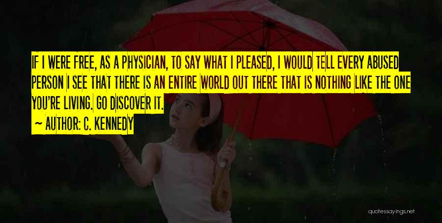 C. Kennedy Quotes: If I Were Free, As A Physician, To Say What I Pleased, I Would Tell Every Abused Person I See