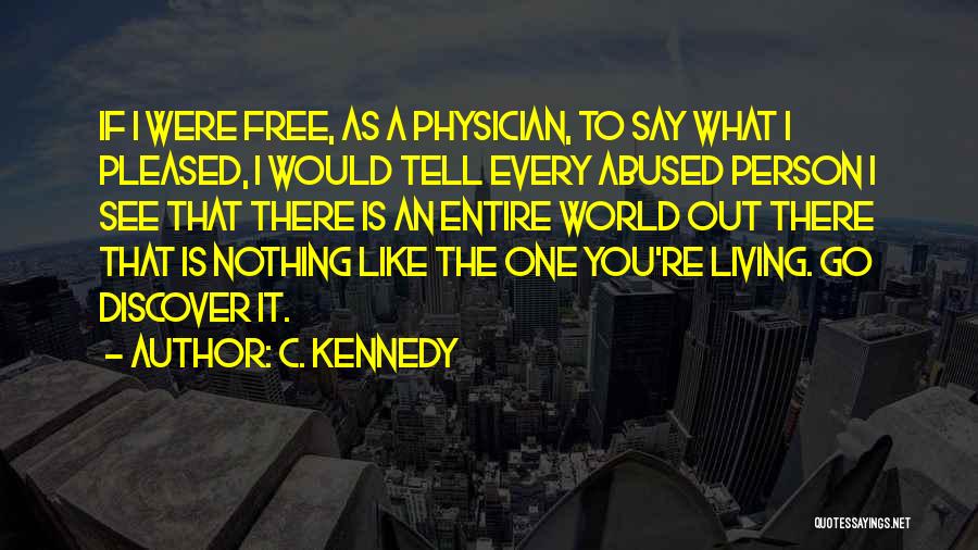 C. Kennedy Quotes: If I Were Free, As A Physician, To Say What I Pleased, I Would Tell Every Abused Person I See