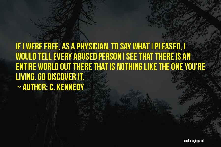 C. Kennedy Quotes: If I Were Free, As A Physician, To Say What I Pleased, I Would Tell Every Abused Person I See