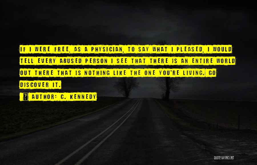 C. Kennedy Quotes: If I Were Free, As A Physician, To Say What I Pleased, I Would Tell Every Abused Person I See