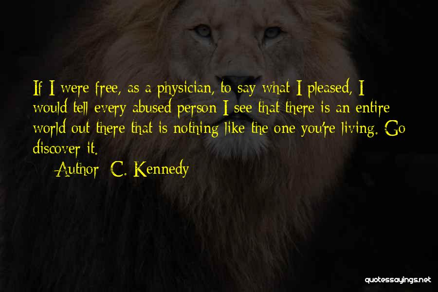 C. Kennedy Quotes: If I Were Free, As A Physician, To Say What I Pleased, I Would Tell Every Abused Person I See