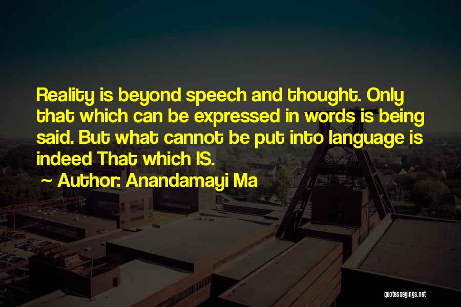 Anandamayi Ma Quotes: Reality Is Beyond Speech And Thought. Only That Which Can Be Expressed In Words Is Being Said. But What Cannot