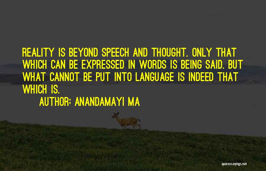 Anandamayi Ma Quotes: Reality Is Beyond Speech And Thought. Only That Which Can Be Expressed In Words Is Being Said. But What Cannot