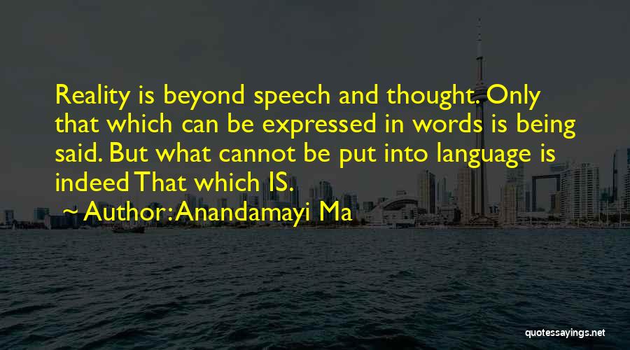 Anandamayi Ma Quotes: Reality Is Beyond Speech And Thought. Only That Which Can Be Expressed In Words Is Being Said. But What Cannot