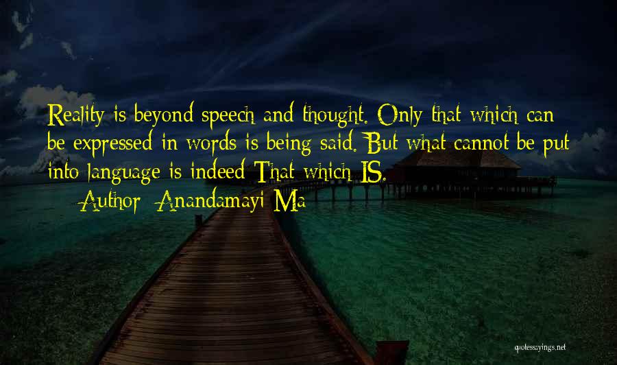 Anandamayi Ma Quotes: Reality Is Beyond Speech And Thought. Only That Which Can Be Expressed In Words Is Being Said. But What Cannot