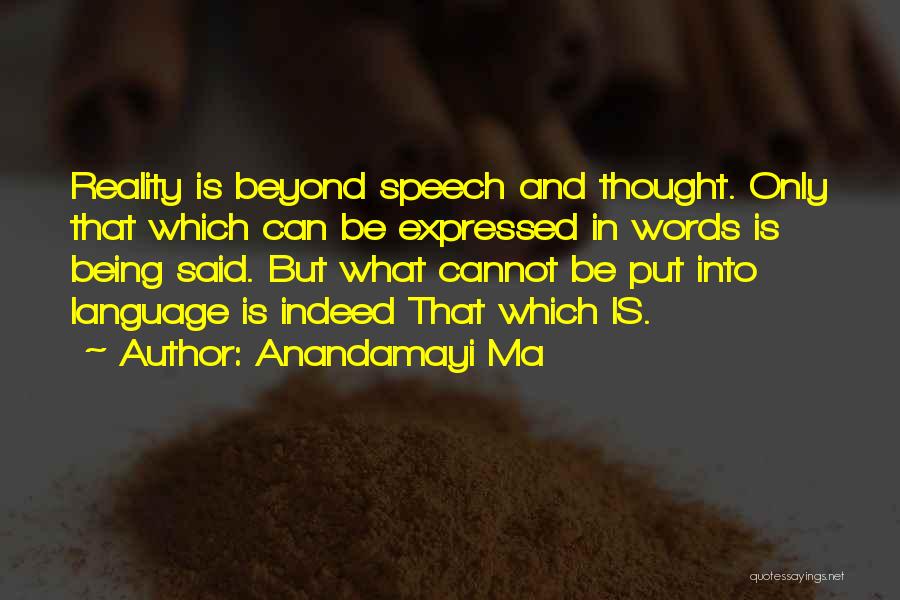 Anandamayi Ma Quotes: Reality Is Beyond Speech And Thought. Only That Which Can Be Expressed In Words Is Being Said. But What Cannot