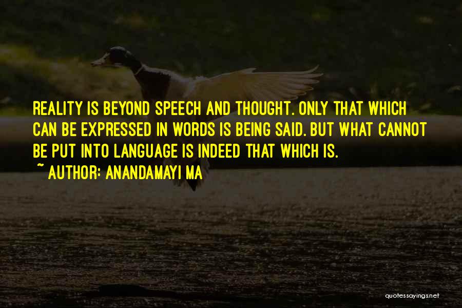 Anandamayi Ma Quotes: Reality Is Beyond Speech And Thought. Only That Which Can Be Expressed In Words Is Being Said. But What Cannot