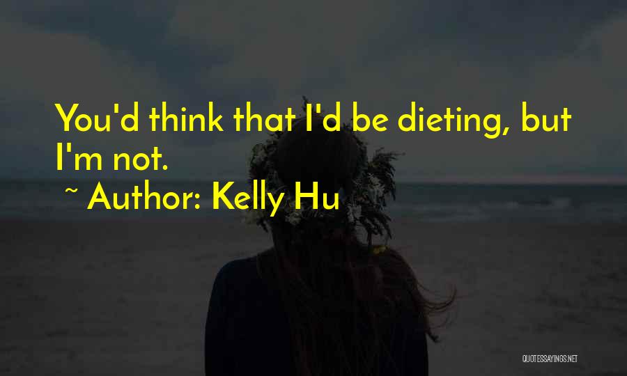 Kelly Hu Quotes: You'd Think That I'd Be Dieting, But I'm Not.