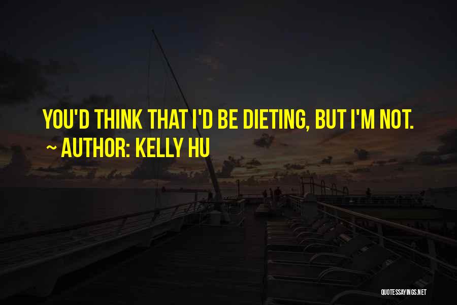 Kelly Hu Quotes: You'd Think That I'd Be Dieting, But I'm Not.