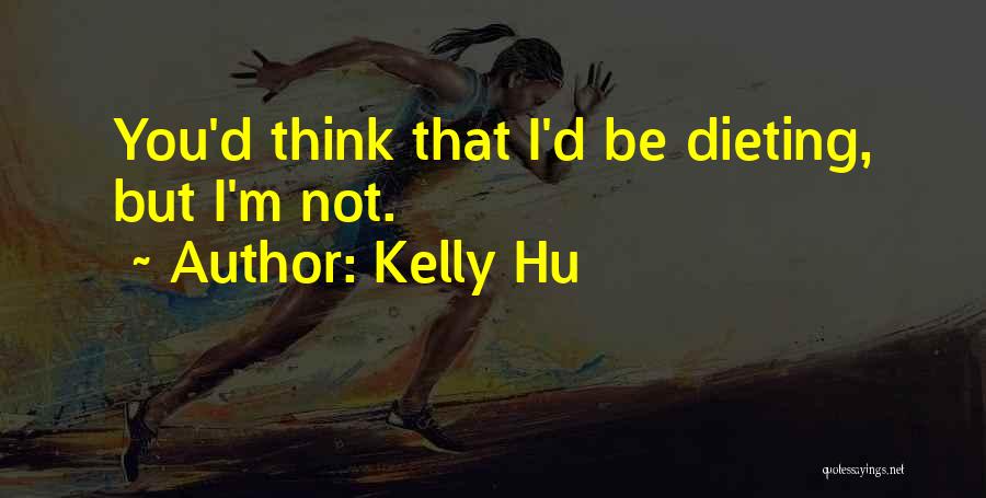 Kelly Hu Quotes: You'd Think That I'd Be Dieting, But I'm Not.