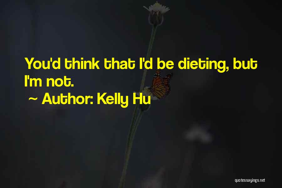 Kelly Hu Quotes: You'd Think That I'd Be Dieting, But I'm Not.