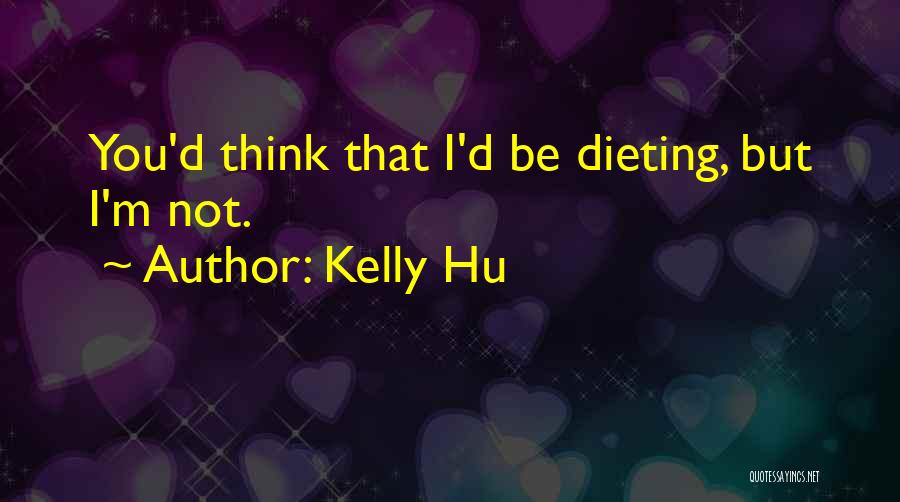 Kelly Hu Quotes: You'd Think That I'd Be Dieting, But I'm Not.