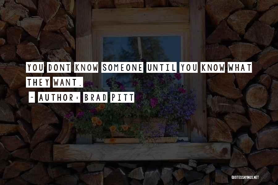 Brad Pitt Quotes: You Dont Know Someone Until You Know What They Want.