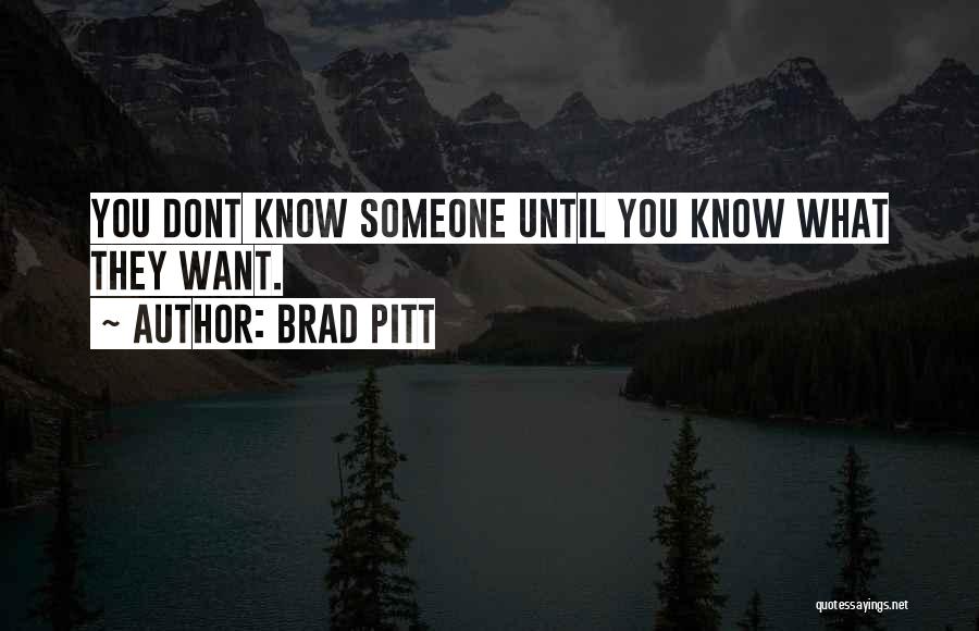 Brad Pitt Quotes: You Dont Know Someone Until You Know What They Want.