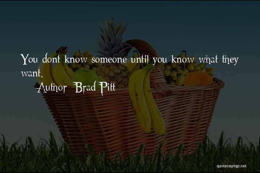 Brad Pitt Quotes: You Dont Know Someone Until You Know What They Want.