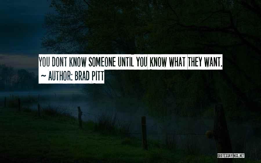 Brad Pitt Quotes: You Dont Know Someone Until You Know What They Want.