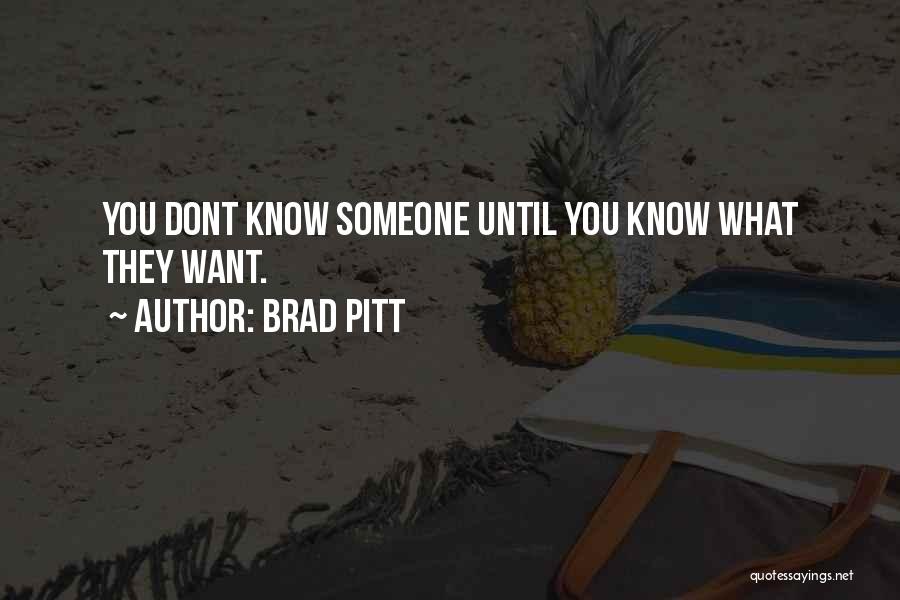 Brad Pitt Quotes: You Dont Know Someone Until You Know What They Want.