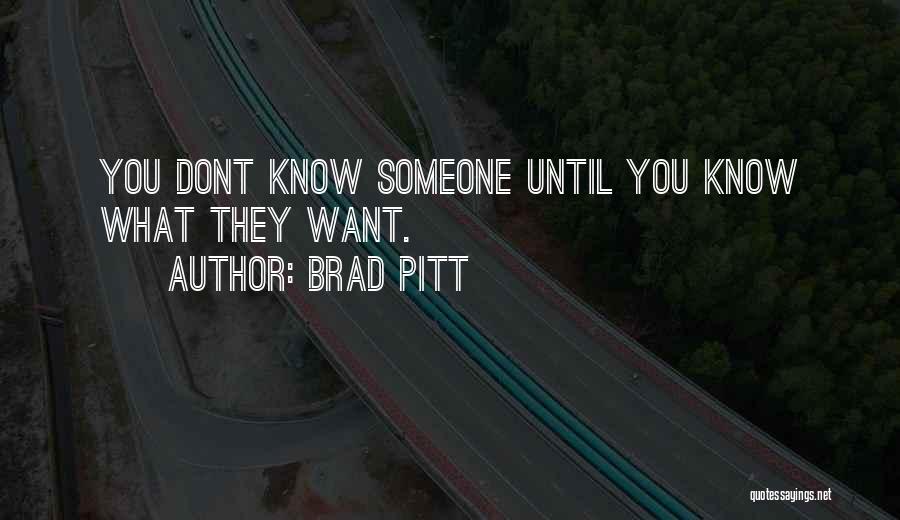 Brad Pitt Quotes: You Dont Know Someone Until You Know What They Want.