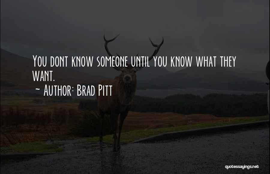 Brad Pitt Quotes: You Dont Know Someone Until You Know What They Want.