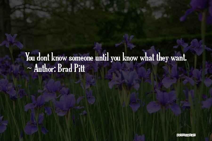 Brad Pitt Quotes: You Dont Know Someone Until You Know What They Want.