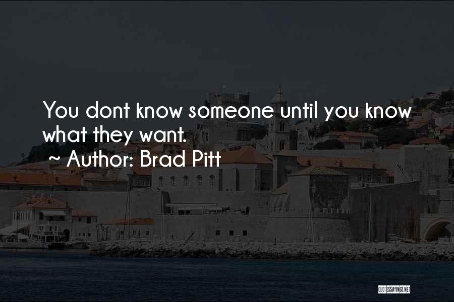 Brad Pitt Quotes: You Dont Know Someone Until You Know What They Want.