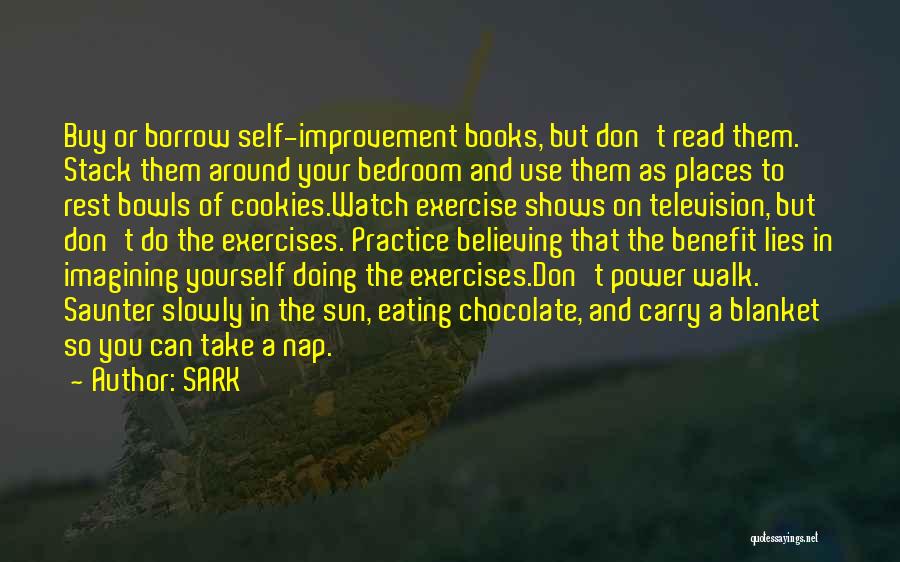 SARK Quotes: Buy Or Borrow Self-improvement Books, But Don't Read Them. Stack Them Around Your Bedroom And Use Them As Places To