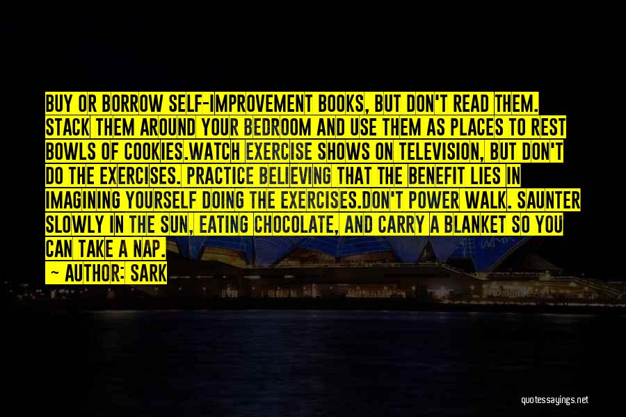 SARK Quotes: Buy Or Borrow Self-improvement Books, But Don't Read Them. Stack Them Around Your Bedroom And Use Them As Places To