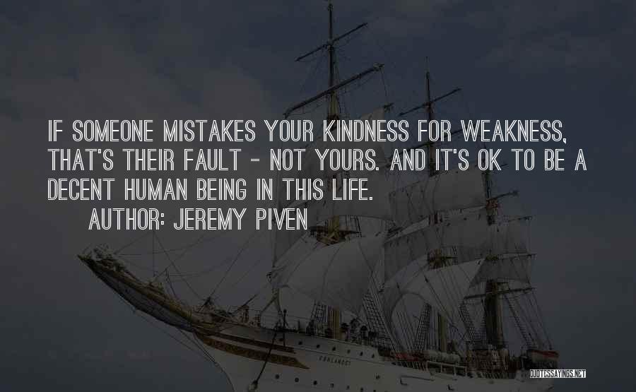 Jeremy Piven Quotes: If Someone Mistakes Your Kindness For Weakness, That's Their Fault - Not Yours. And It's Ok To Be A Decent